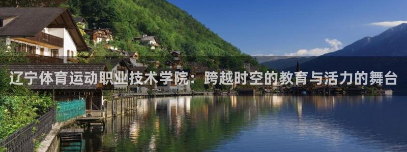 MK体育官网下载:辽宁体育运动职业技术学院:跨越时空的教育与