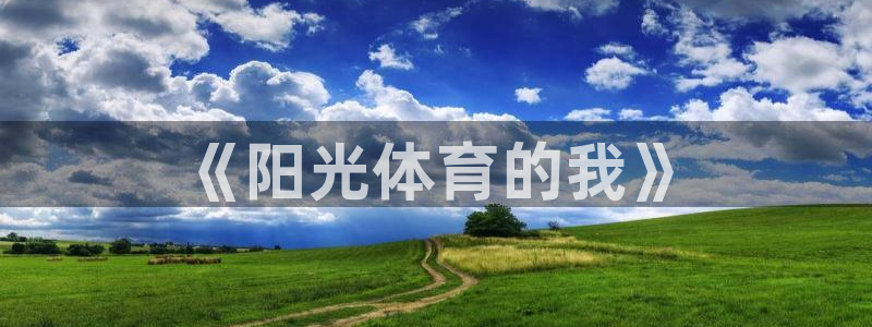MK体育官方正版app集团简介:《阳光体育的我》